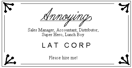 ANNOYING - Sales Manager, Accountant, Distributor, Super Hero, Lunch Boy.  L A T  C O R P.  Please hire me!